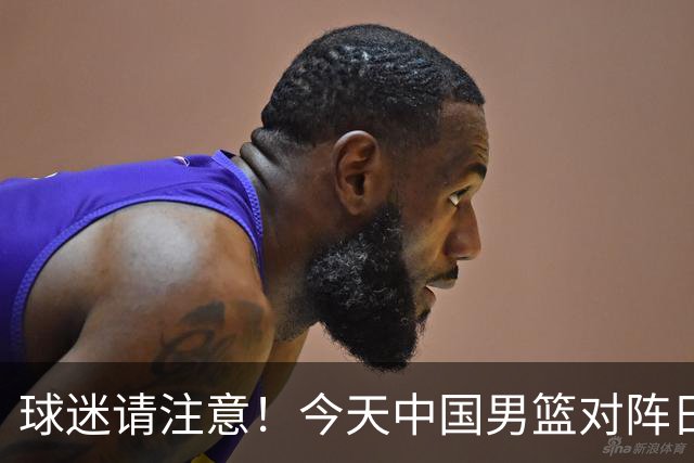 球迷请注意！今天中国男篮对阵日本的半决赛转播频道有变化